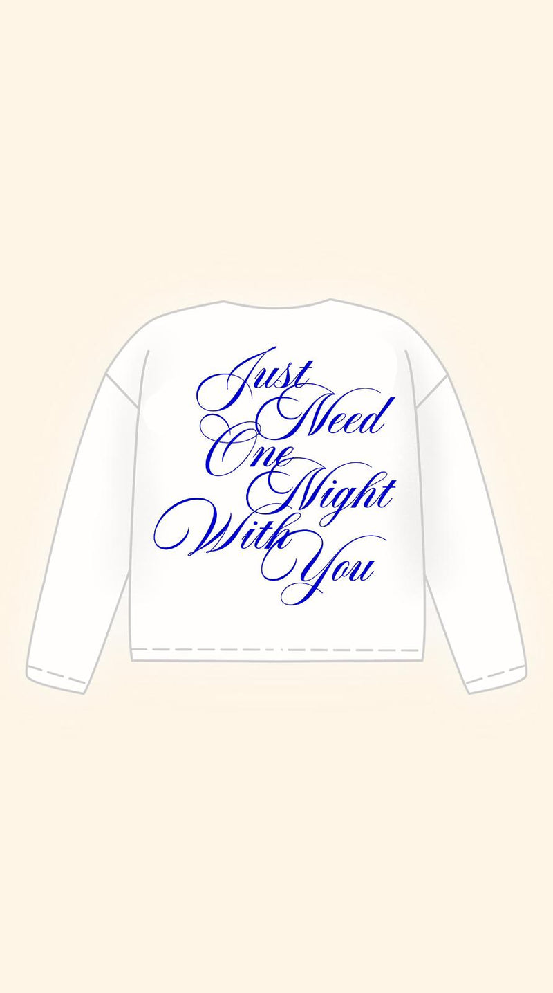 JUST NEED ONE NIGHT WITH YOU BOXY WHITE LONGSLEEVE